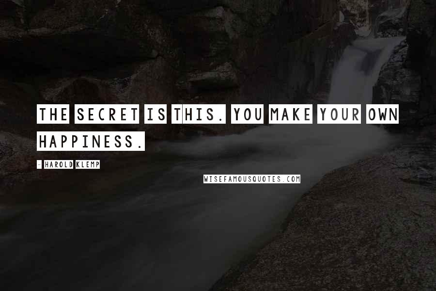 Harold Klemp Quotes: The secret is this. You make your own happiness.