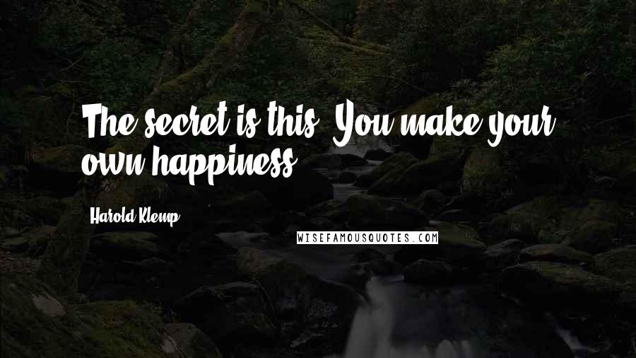 Harold Klemp Quotes: The secret is this. You make your own happiness.