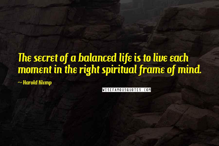 Harold Klemp Quotes: The secret of a balanced life is to live each moment in the right spiritual frame of mind.