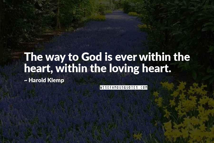 Harold Klemp Quotes: The way to God is ever within the heart, within the loving heart.