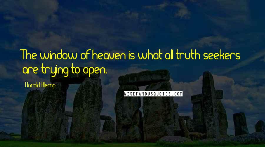 Harold Klemp Quotes: The window of heaven is what all truth seekers are trying to open.