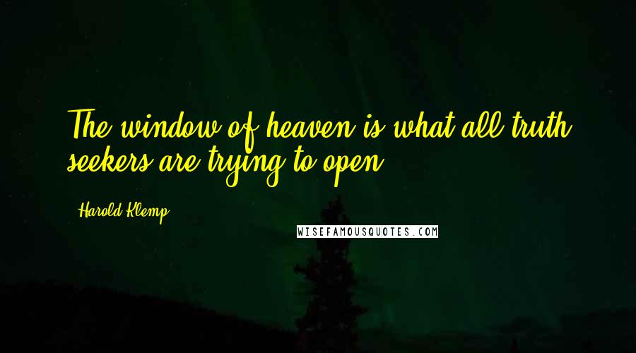 Harold Klemp Quotes: The window of heaven is what all truth seekers are trying to open.