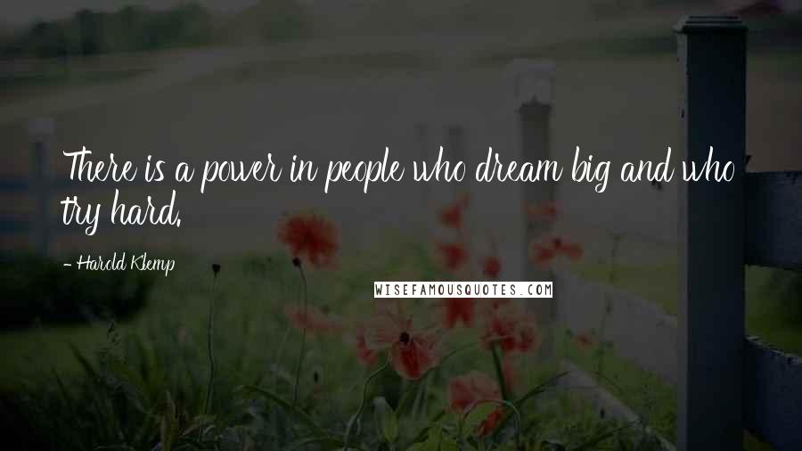 Harold Klemp Quotes: There is a power in people who dream big and who try hard.