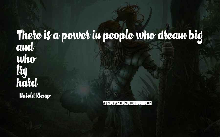 Harold Klemp Quotes: There is a power in people who dream big and who try hard.