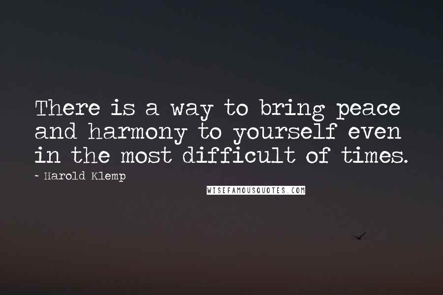 Harold Klemp Quotes: There is a way to bring peace and harmony to yourself even in the most difficult of times.