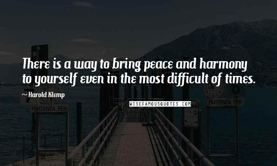 Harold Klemp Quotes: There is a way to bring peace and harmony to yourself even in the most difficult of times.