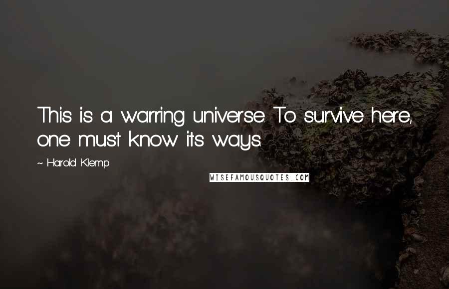 Harold Klemp Quotes: This is a warring universe. To survive here, one must know its ways.