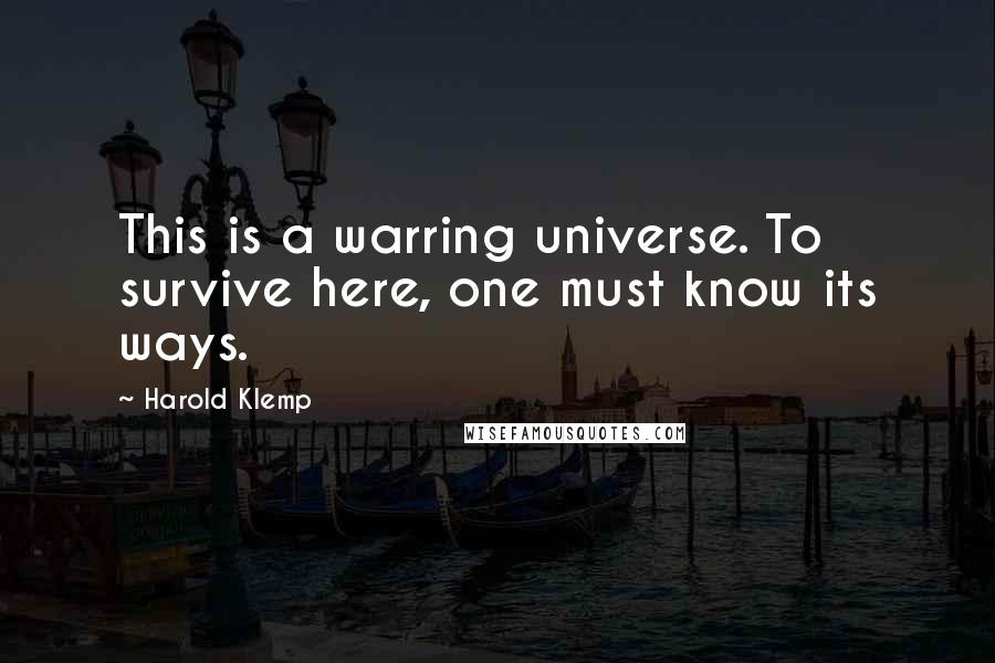 Harold Klemp Quotes: This is a warring universe. To survive here, one must know its ways.