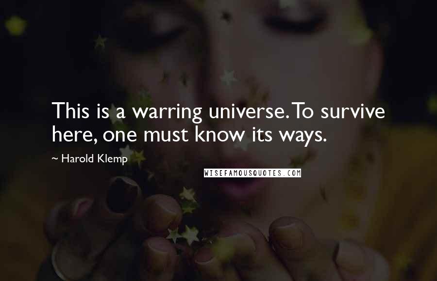 Harold Klemp Quotes: This is a warring universe. To survive here, one must know its ways.