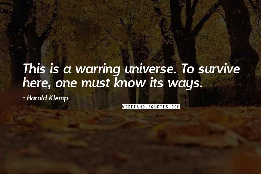 Harold Klemp Quotes: This is a warring universe. To survive here, one must know its ways.