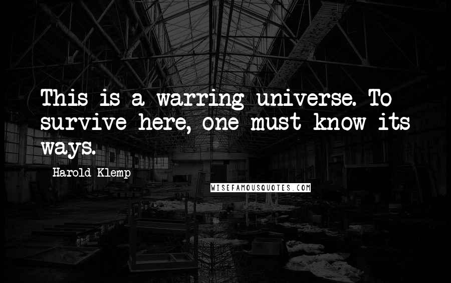 Harold Klemp Quotes: This is a warring universe. To survive here, one must know its ways.