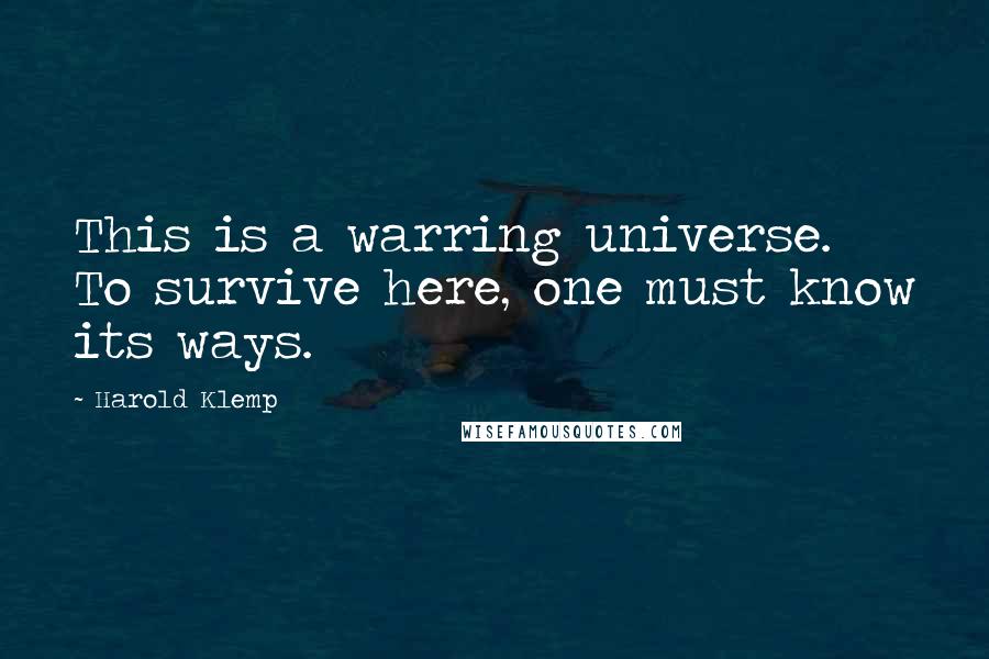 Harold Klemp Quotes: This is a warring universe. To survive here, one must know its ways.