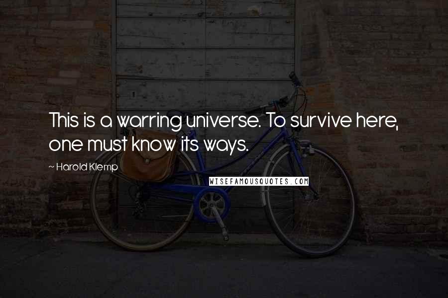 Harold Klemp Quotes: This is a warring universe. To survive here, one must know its ways.