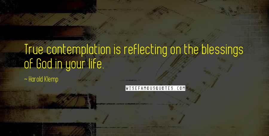 Harold Klemp Quotes: True contemplation is reflecting on the blessings of God in your life.