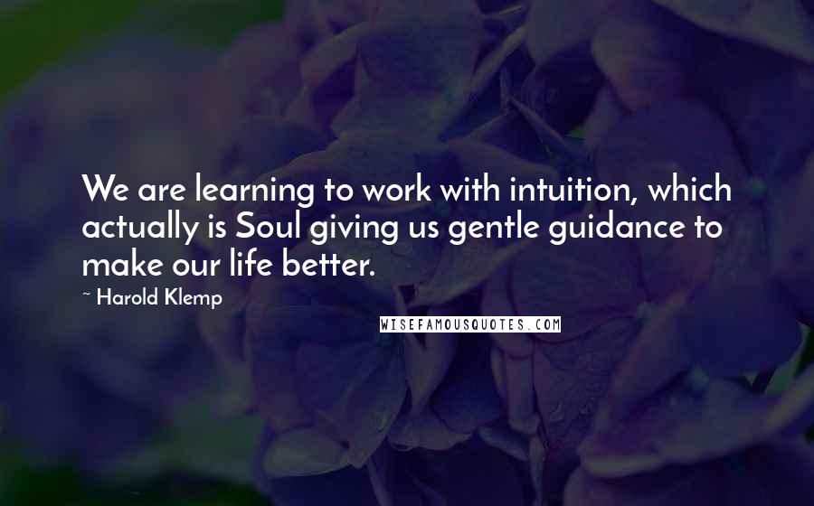 Harold Klemp Quotes: We are learning to work with intuition, which actually is Soul giving us gentle guidance to make our life better.