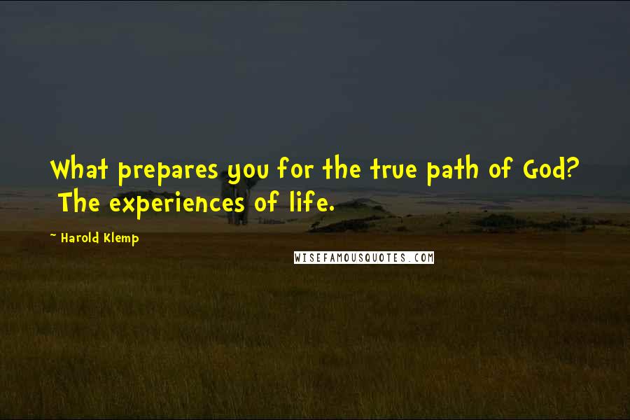 Harold Klemp Quotes: What prepares you for the true path of God? The experiences of life.