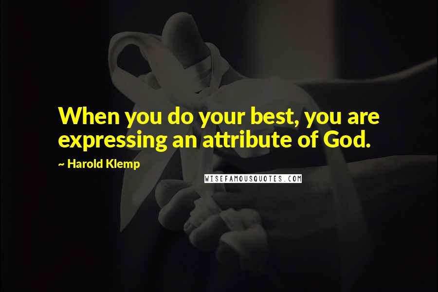 Harold Klemp Quotes: When you do your best, you are expressing an attribute of God.