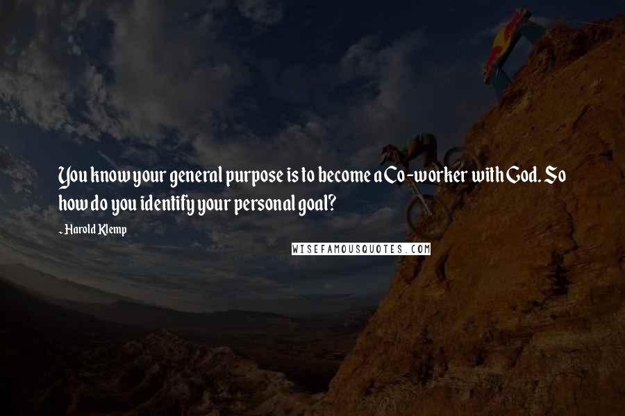 Harold Klemp Quotes: You know your general purpose is to become a Co-worker with God. So how do you identify your personal goal?