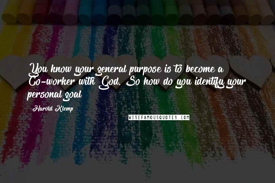 Harold Klemp Quotes: You know your general purpose is to become a Co-worker with God. So how do you identify your personal goal?