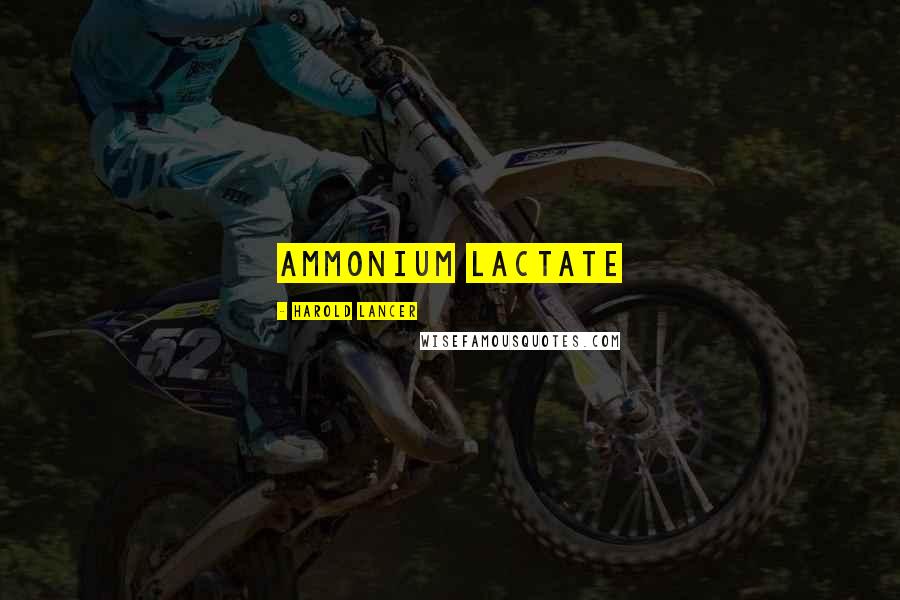 Harold Lancer Quotes: ammonium lactate