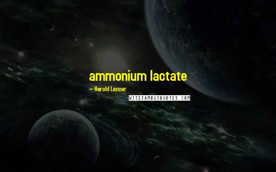 Harold Lancer Quotes: ammonium lactate