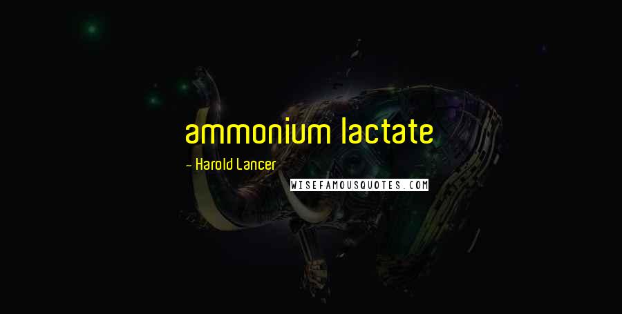 Harold Lancer Quotes: ammonium lactate