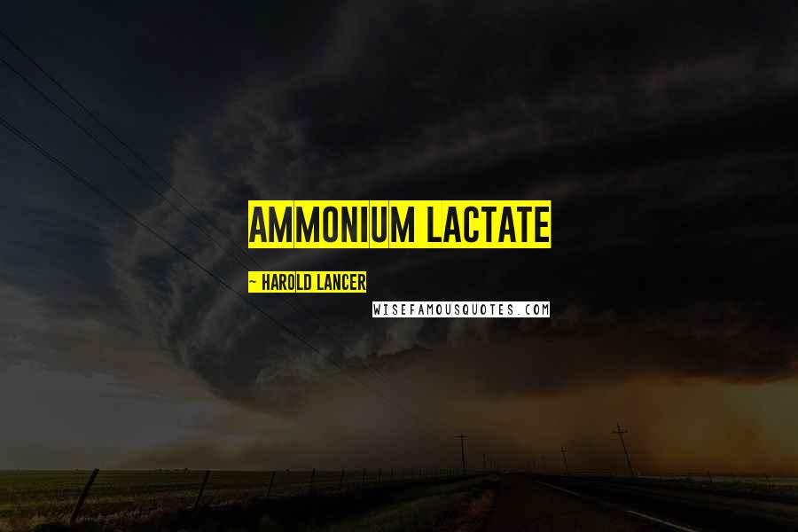 Harold Lancer Quotes: ammonium lactate