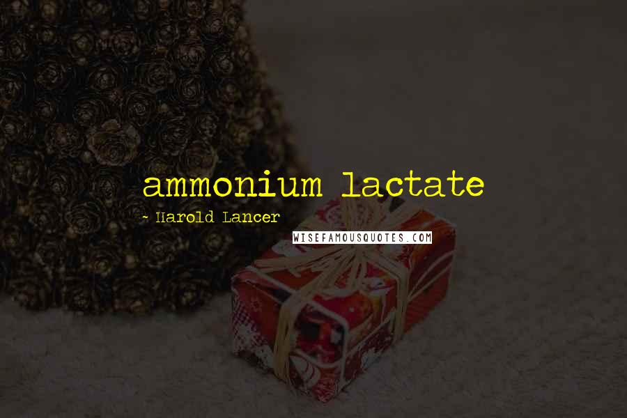 Harold Lancer Quotes: ammonium lactate