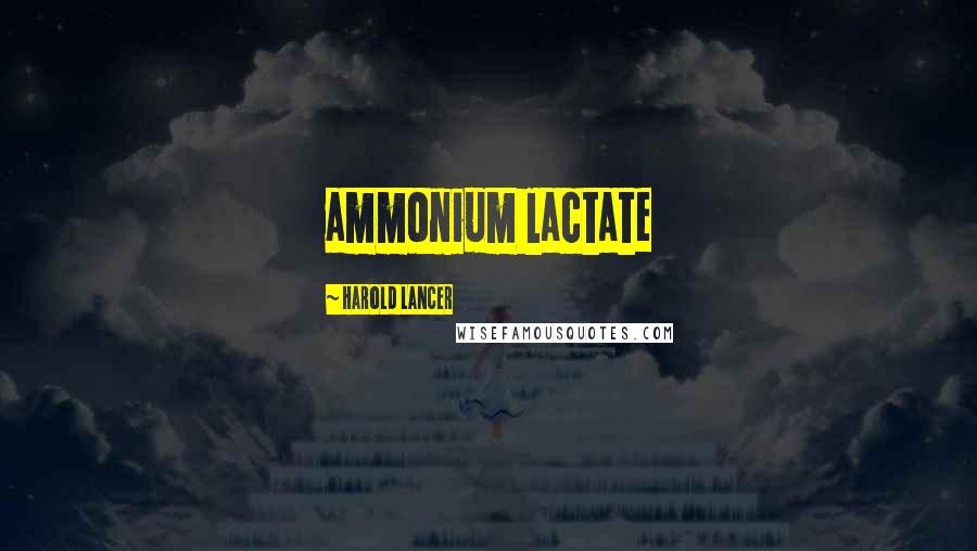 Harold Lancer Quotes: ammonium lactate
