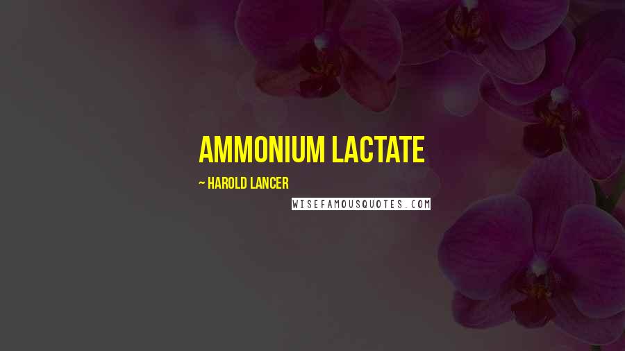 Harold Lancer Quotes: ammonium lactate
