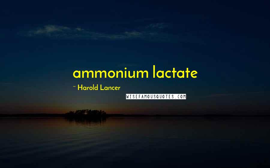 Harold Lancer Quotes: ammonium lactate