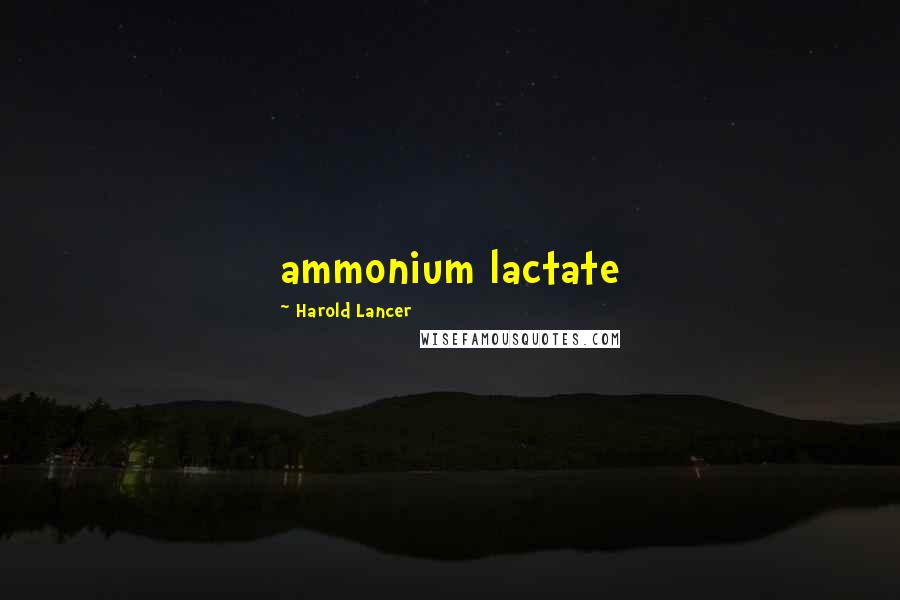 Harold Lancer Quotes: ammonium lactate