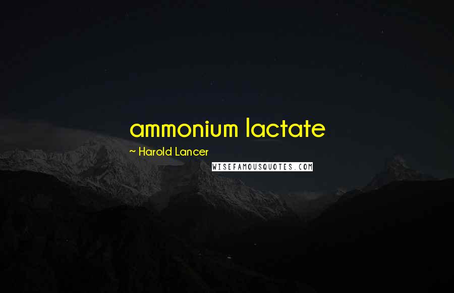 Harold Lancer Quotes: ammonium lactate