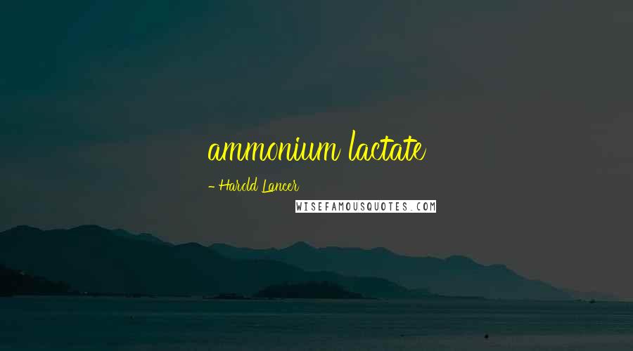 Harold Lancer Quotes: ammonium lactate