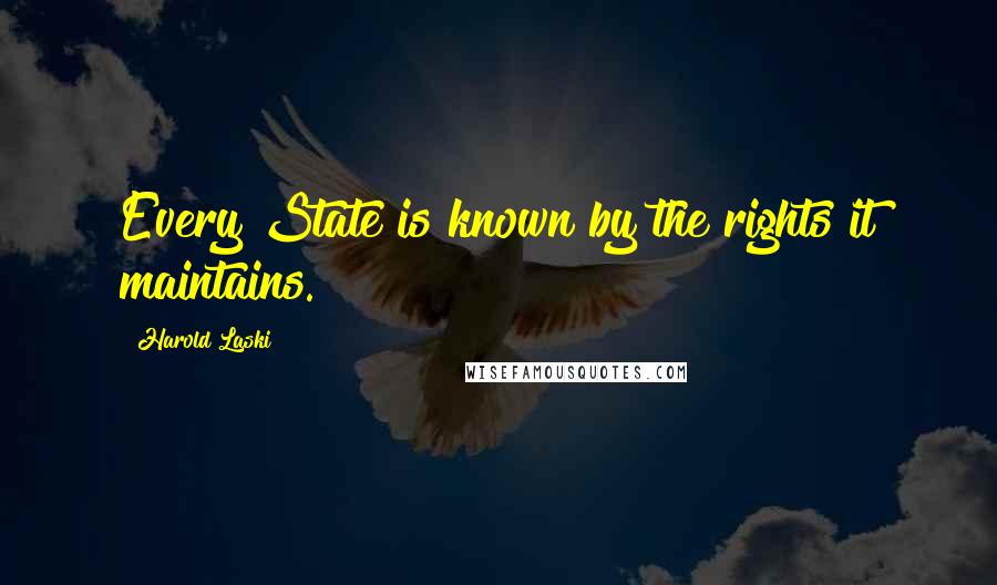 Harold Laski Quotes: Every State is known by the rights it maintains.