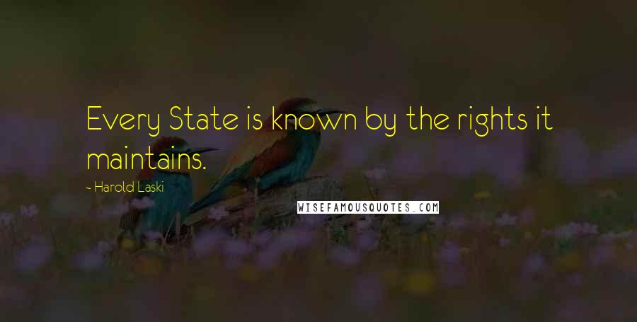 Harold Laski Quotes: Every State is known by the rights it maintains.