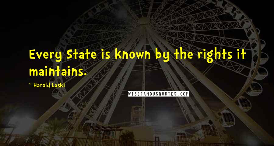 Harold Laski Quotes: Every State is known by the rights it maintains.