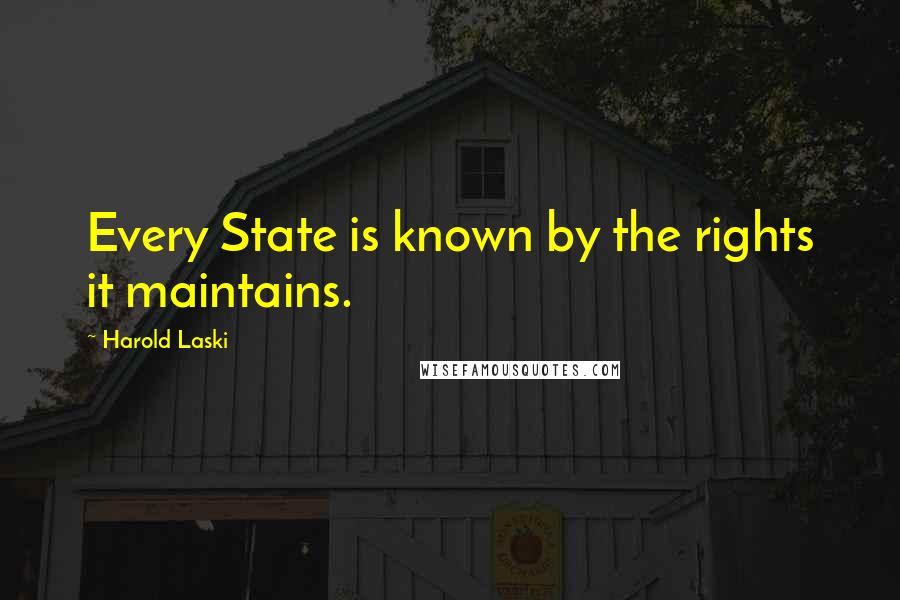 Harold Laski Quotes: Every State is known by the rights it maintains.