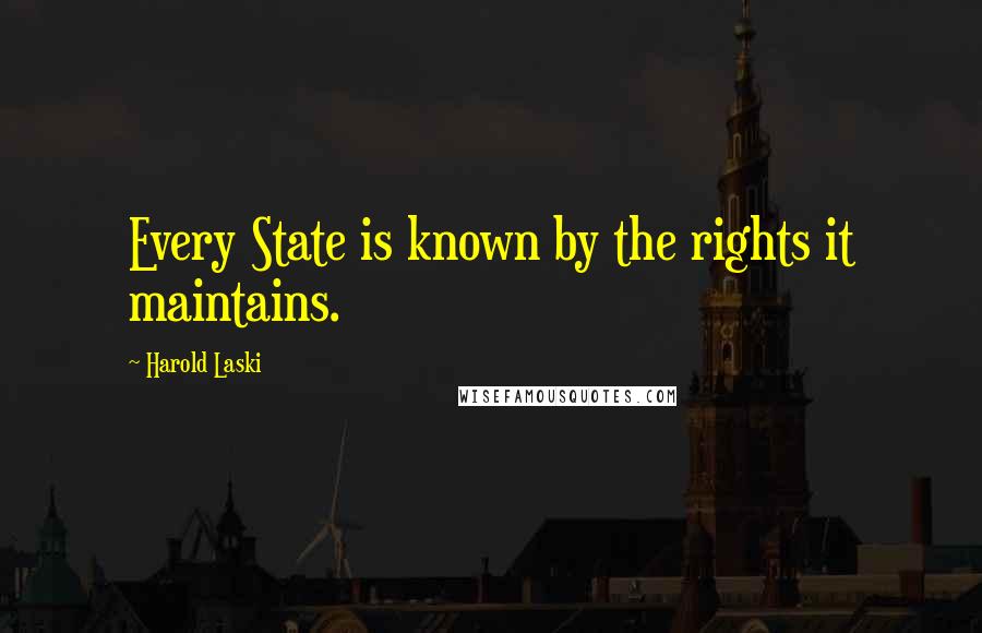 Harold Laski Quotes: Every State is known by the rights it maintains.