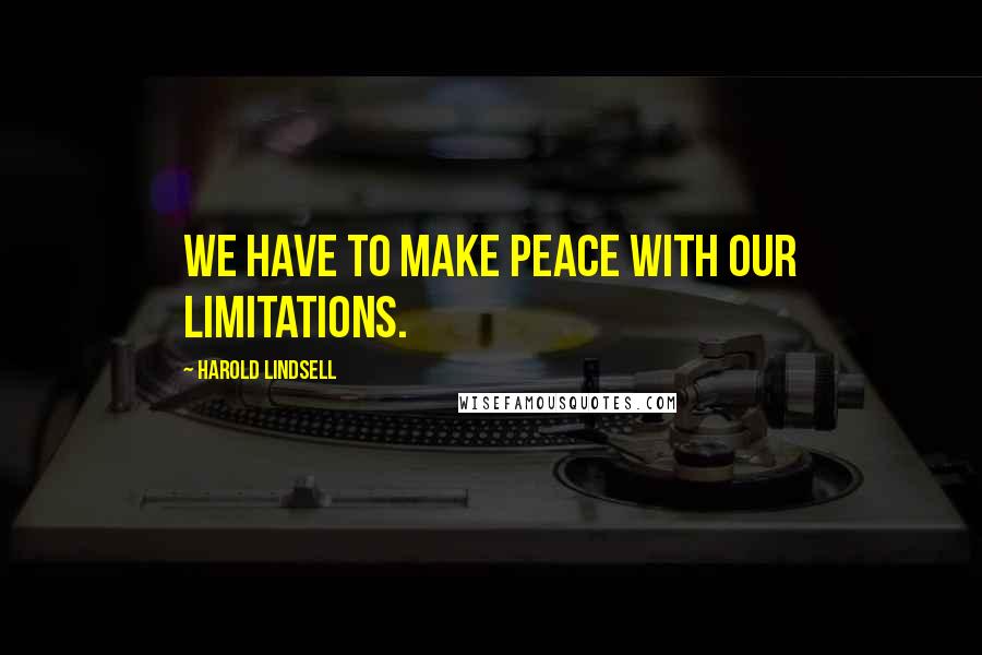 Harold Lindsell Quotes: We have to make peace with our limitations.
