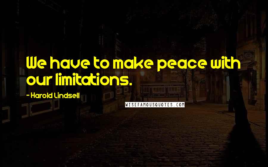 Harold Lindsell Quotes: We have to make peace with our limitations.