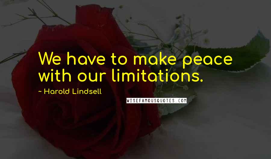 Harold Lindsell Quotes: We have to make peace with our limitations.