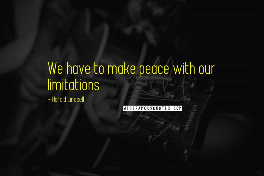 Harold Lindsell Quotes: We have to make peace with our limitations.