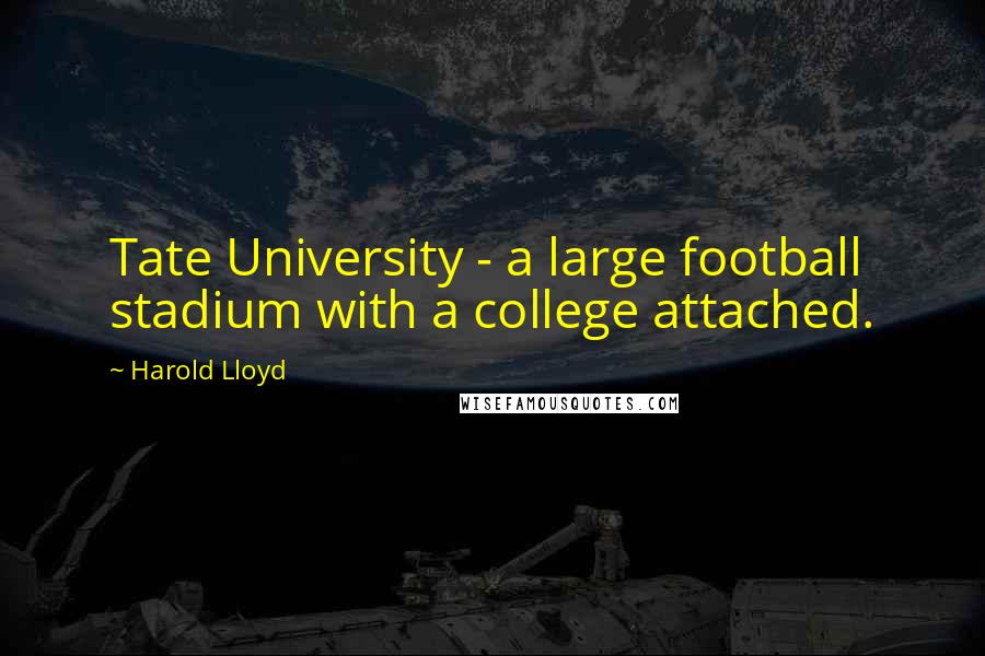 Harold Lloyd Quotes: Tate University - a large football stadium with a college attached.