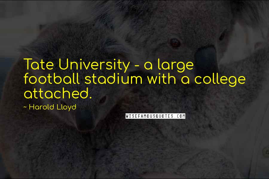 Harold Lloyd Quotes: Tate University - a large football stadium with a college attached.