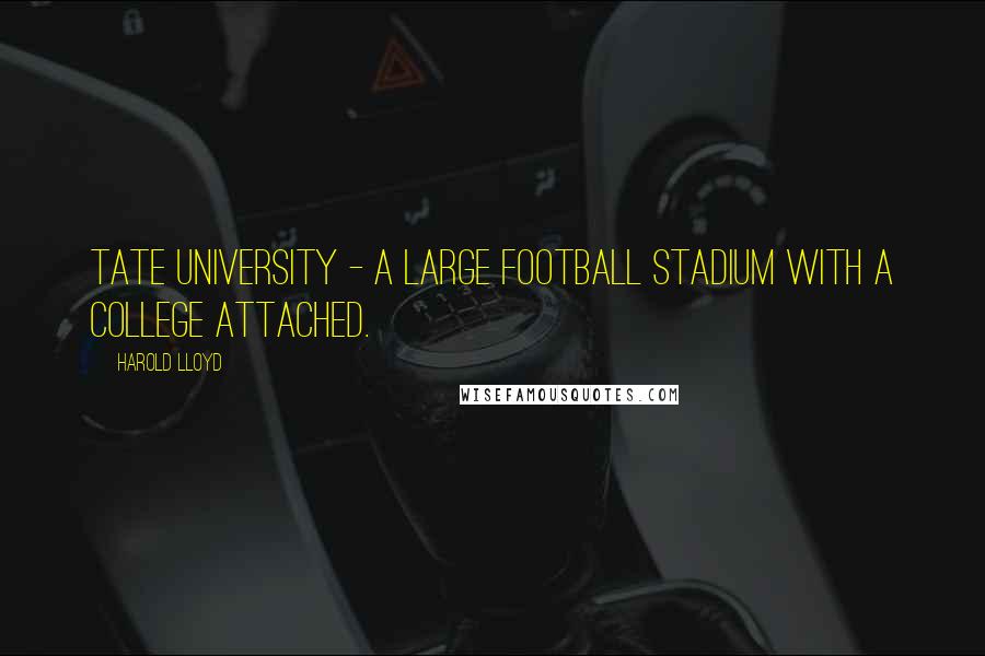 Harold Lloyd Quotes: Tate University - a large football stadium with a college attached.