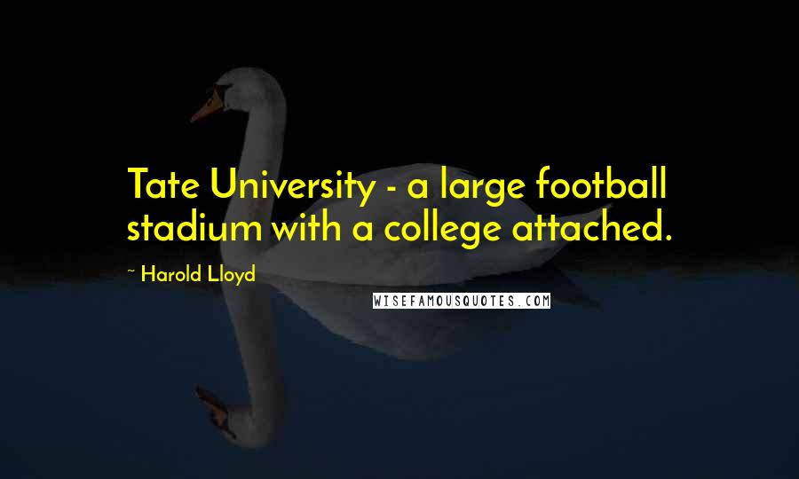 Harold Lloyd Quotes: Tate University - a large football stadium with a college attached.