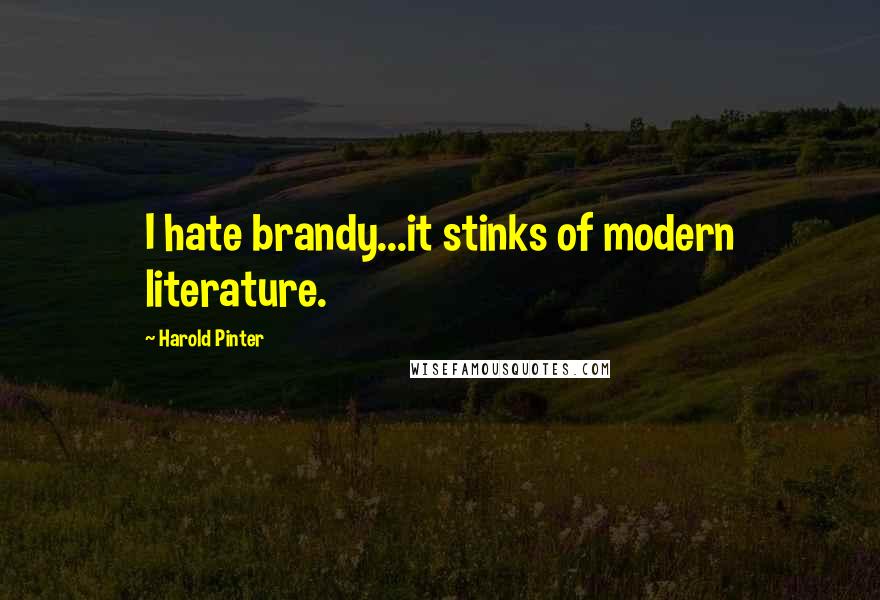 Harold Pinter Quotes: I hate brandy...it stinks of modern literature.