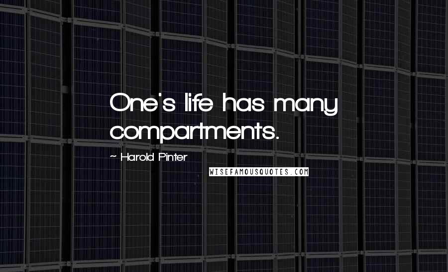 Harold Pinter Quotes: One's life has many compartments.