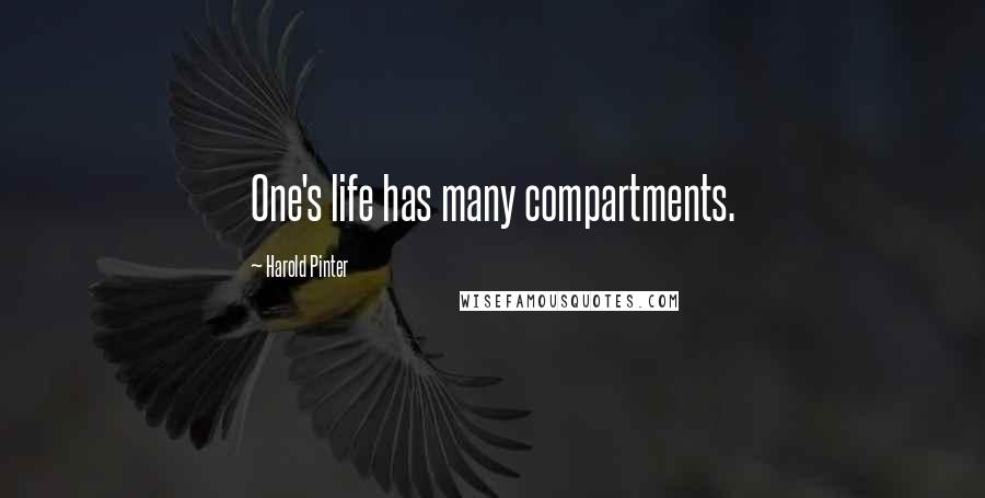 Harold Pinter Quotes: One's life has many compartments.